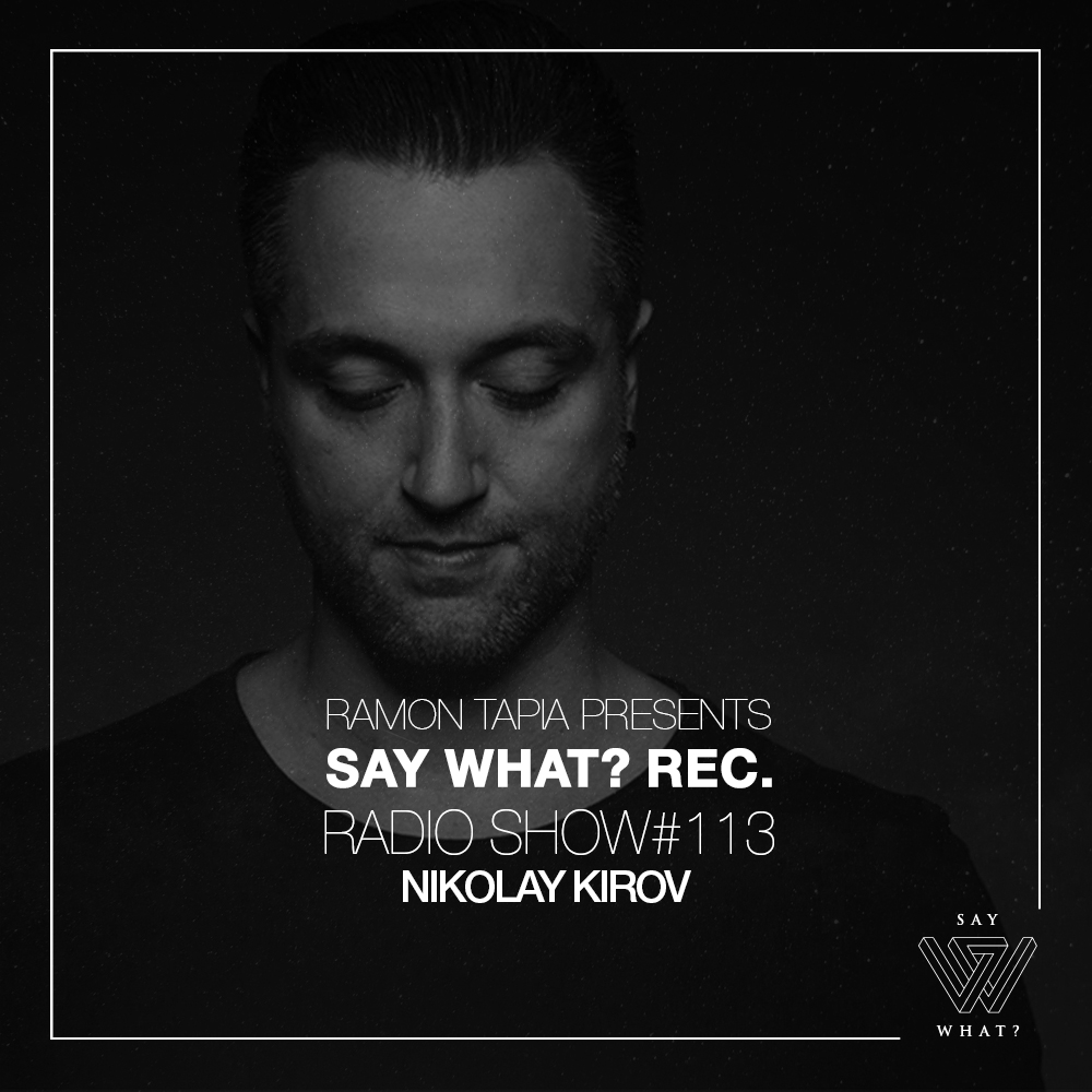 Ramon Tapia Presents Say What Rec. Radio Show 113 with Nikolay Kirov
