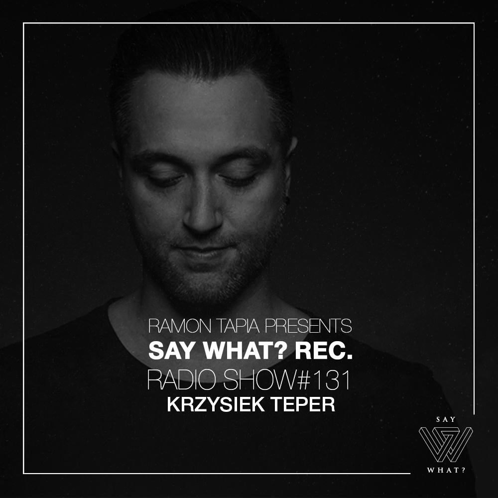 Ramon Tapia Presents Say What Rec. Radio Show 131 Krzysiek Teper